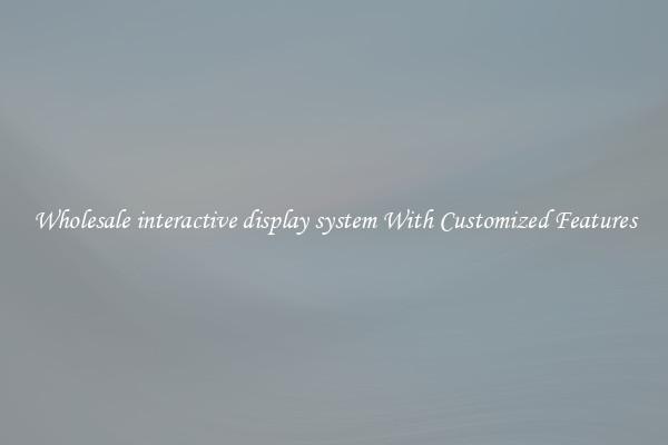 Wholesale interactive display system With Customized Features