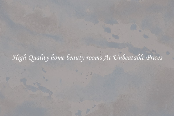High-Quality home beauty rooms At Unbeatable Prices