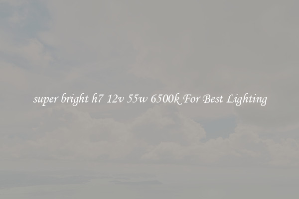super bright h7 12v 55w 6500k For Best Lighting