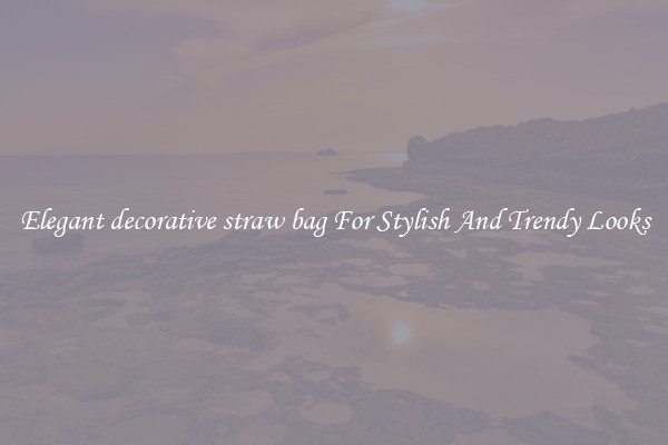 Elegant decorative straw bag For Stylish And Trendy Looks