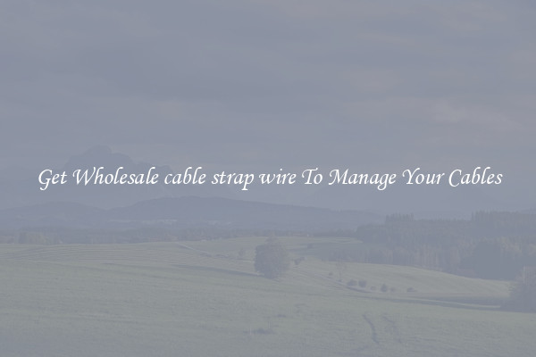 Get Wholesale cable strap wire To Manage Your Cables