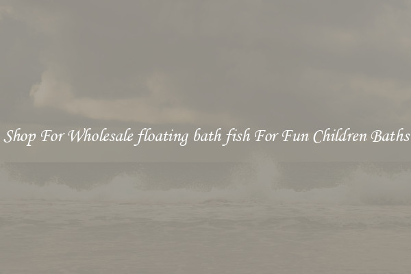 Shop For Wholesale floating bath fish For Fun Children Baths