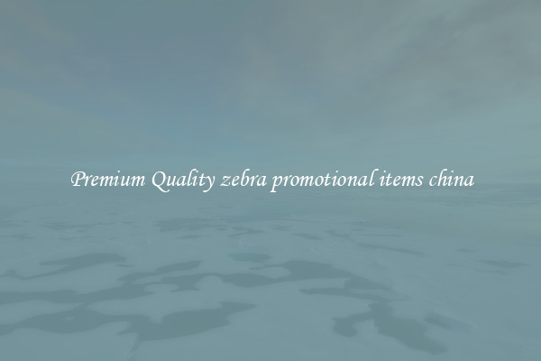 Premium Quality zebra promotional items china
