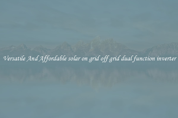 Versatile And Affordable solar on grid off grid dual function inverter