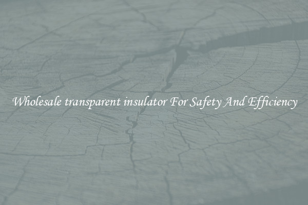 Wholesale transparent insulator For Safety And Efficiency