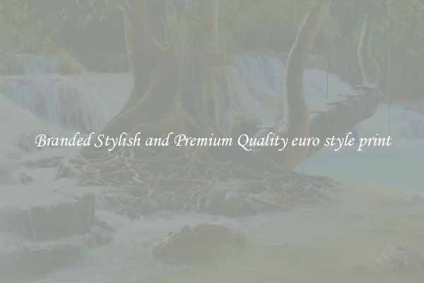 Branded Stylish and Premium Quality euro style print