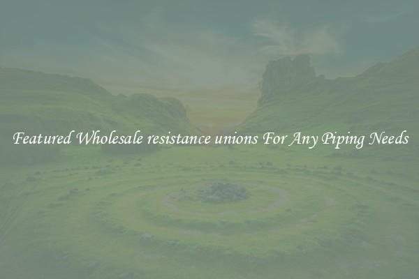 Featured Wholesale resistance unions For Any Piping Needs