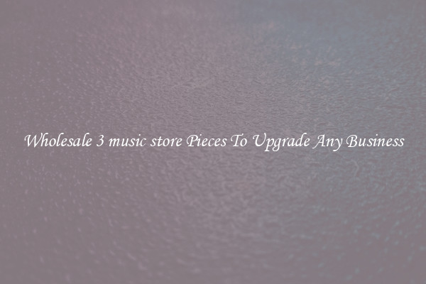 Wholesale 3 music store Pieces To Upgrade Any Business