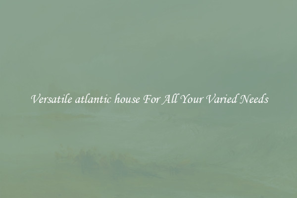 Versatile atlantic house For All Your Varied Needs