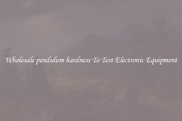 Wholesale pendulum hardness To Test Electronic Equipment