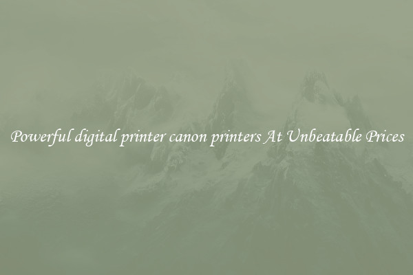Powerful digital printer canon printers At Unbeatable Prices