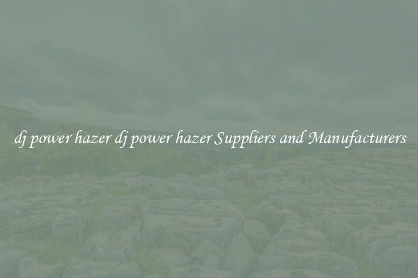 dj power hazer dj power hazer Suppliers and Manufacturers