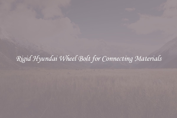 Rigid Hyundai Wheel Bolt for Connecting Materials