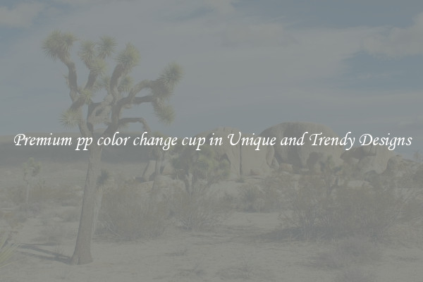 Premium pp color change cup in Unique and Trendy Designs
