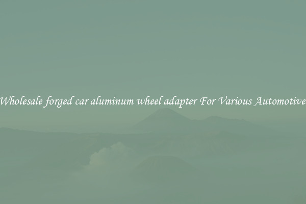 Wholesale forged car aluminum wheel adapter For Various Automotives