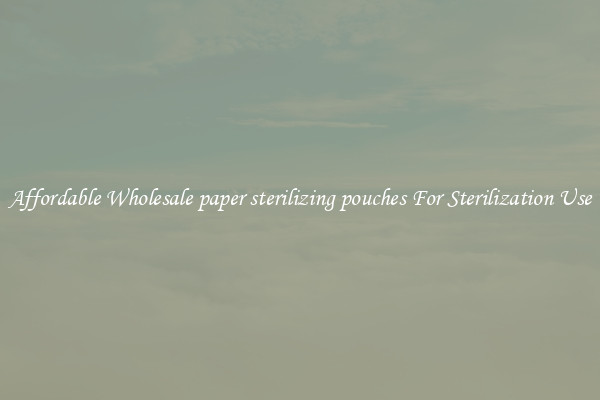 Affordable Wholesale paper sterilizing pouches For Sterilization Use