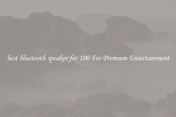 best bluetooth speaker for 100 For Premium Entertainment