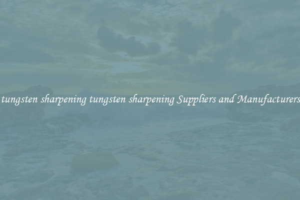 tungsten sharpening tungsten sharpening Suppliers and Manufacturers