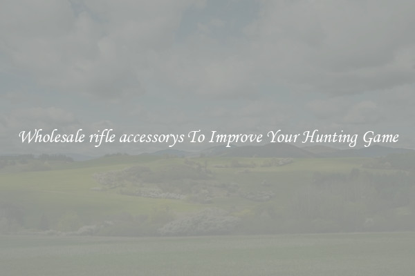 Wholesale rifle accessorys To Improve Your Hunting Game