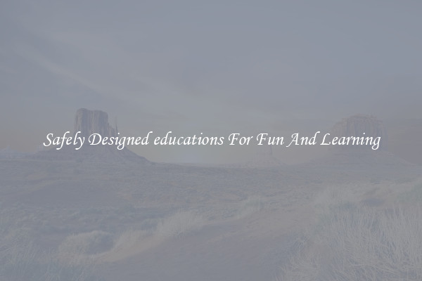 Safely Designed educations For Fun And Learning