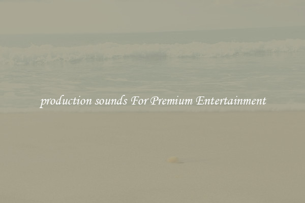 production sounds For Premium Entertainment