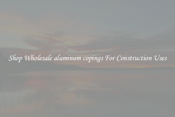 Shop Wholesale aluminum copings For Construction Uses