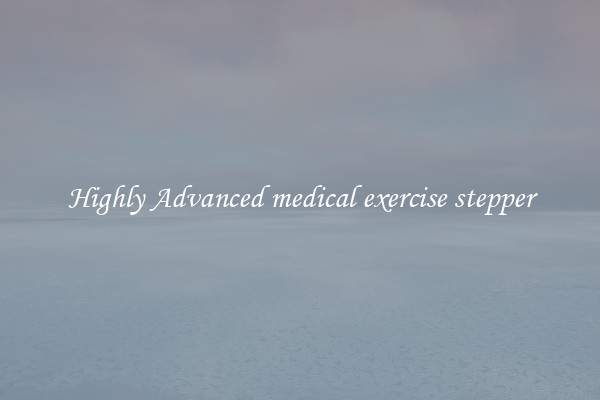 Highly Advanced medical exercise stepper