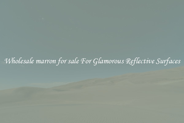 Wholesale marron for sale For Glamorous Reflective Surfaces
