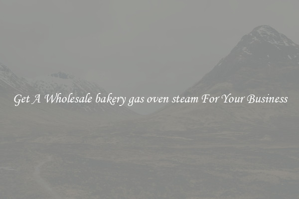 Get A Wholesale bakery gas oven steam For Your Business