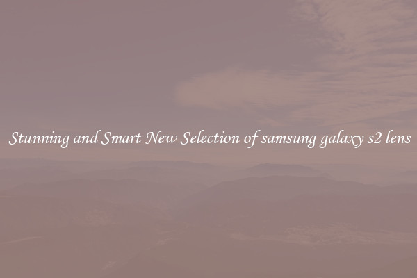 Stunning and Smart New Selection of samsung galaxy s2 lens