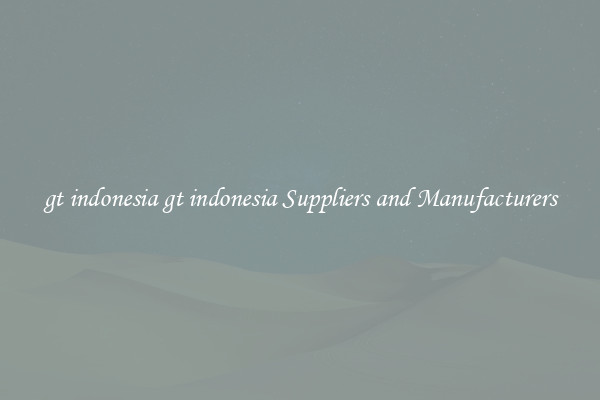gt indonesia gt indonesia Suppliers and Manufacturers