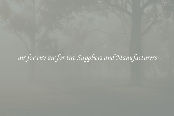 air for tire air for tire Suppliers and Manufacturers