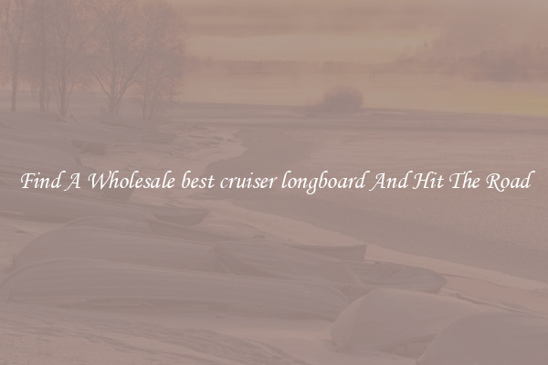 Find A Wholesale best cruiser longboard And Hit The Road