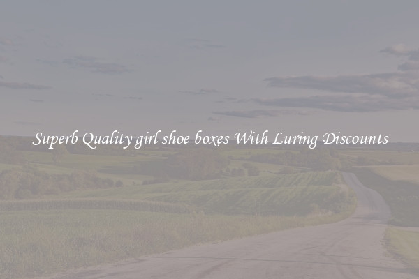 Superb Quality girl shoe boxes With Luring Discounts
