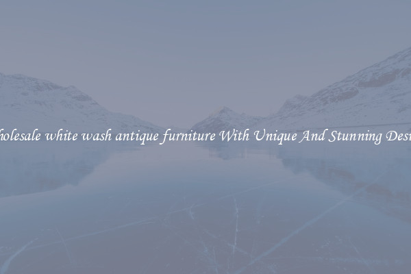 Wholesale white wash antique furniture With Unique And Stunning Designs
